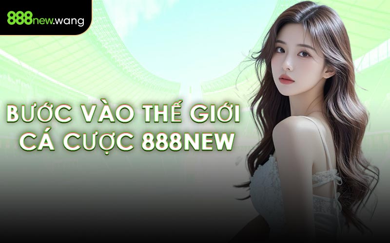 Bước Vào Thế Giới Cá Cược 888NEW
