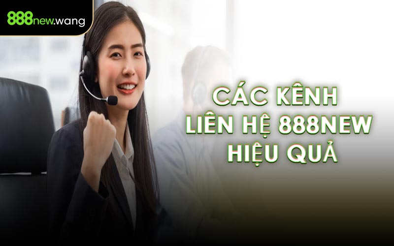 Các Kênh Liên Hệ 888NEW Hiệu Quả