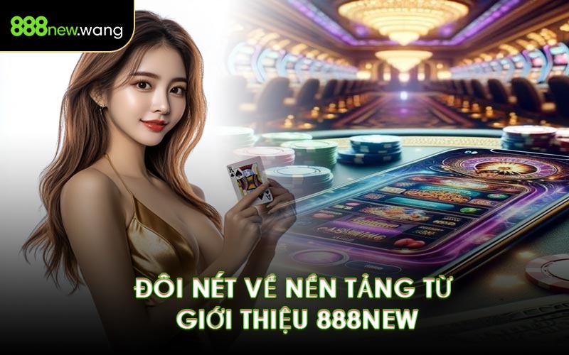 Đôi Nét Về Nền Tảng Từ Giới Thiệu 888NEW
