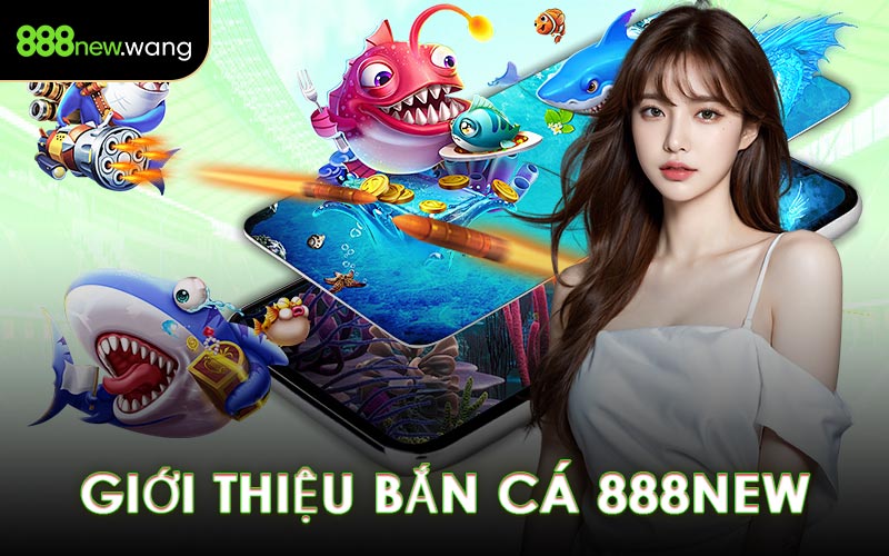 Giới Thiệu Bắn Cá 888NEW