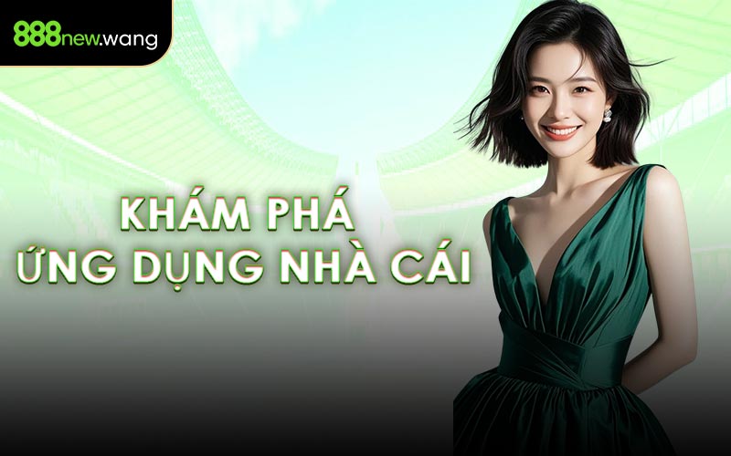 Khám Phá Ứng Dụng Nhà Cái