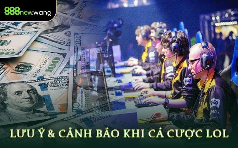 Lưu Ý & Cảnh Báo Khi Cá Cược LOL