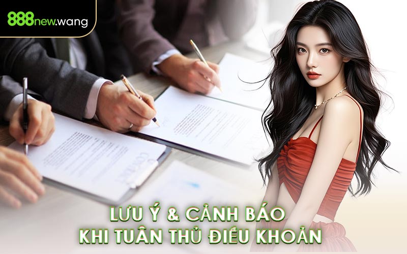 Lưu Ý & Cảnh Báo Khi Tuân Thủ Điều Khoản