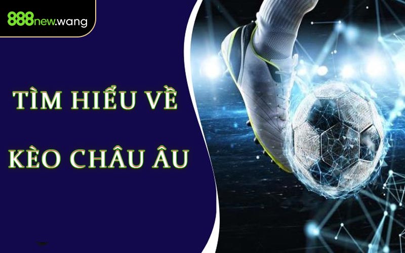 Tìm Hiểu Về Kèo Châu Âu