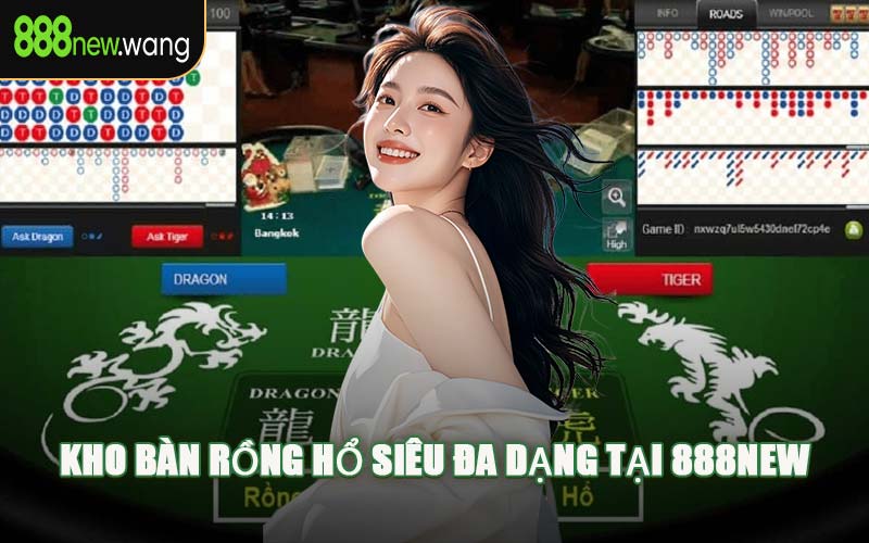 Kho Bàn Rồng Hổ Siêu Đa Dạng Tại 888NEW